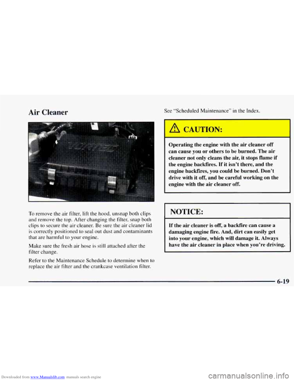 CHEVROLET ASTRO 1997 2.G Owners Manual Downloaded from www.Manualslib.com manuals search engine 4ir Cleaner 
To remove the air filter, lift the  hood,  unsnap both  clips 
and remove the top. After changing the filter,  snap both 
clips  t