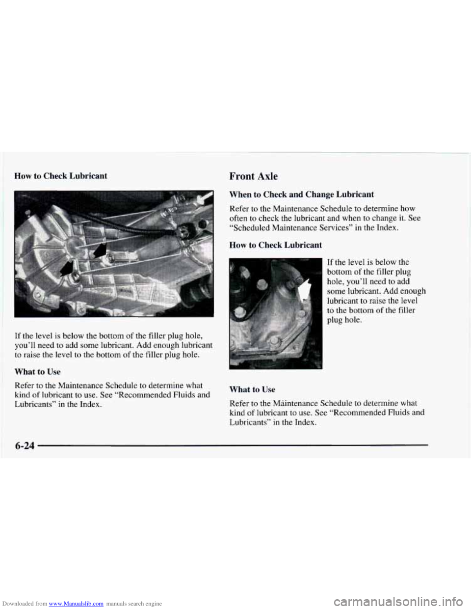 CHEVROLET ASTRO 1997 2.G Owners Manual Downloaded from www.Manualslib.com manuals search engine How to Check  Lubricant Front Axle 
If the  level  is below the bottom  of the  filler  plug hole, 
you’ll need  to add some lubricant.  Add 