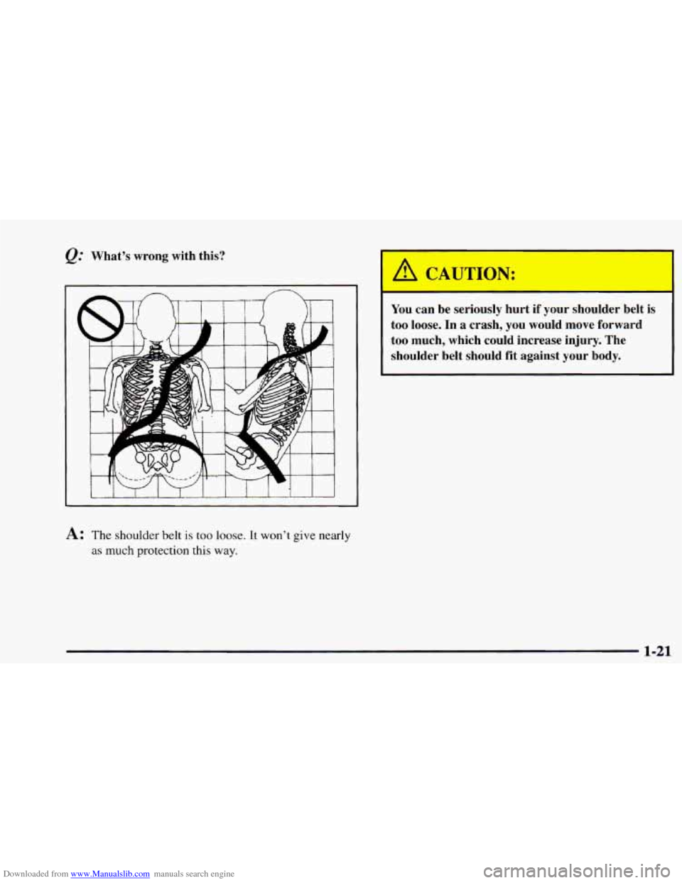 CHEVROLET ASTRO 1997 2.G Owners Manual Downloaded from www.Manualslib.com manuals search engine Whats  wrong  with  this? 
A: The  shoulder belt is too loose. It wont  give nearly 
as  much  protection  this way. 
You can  be  seriously 