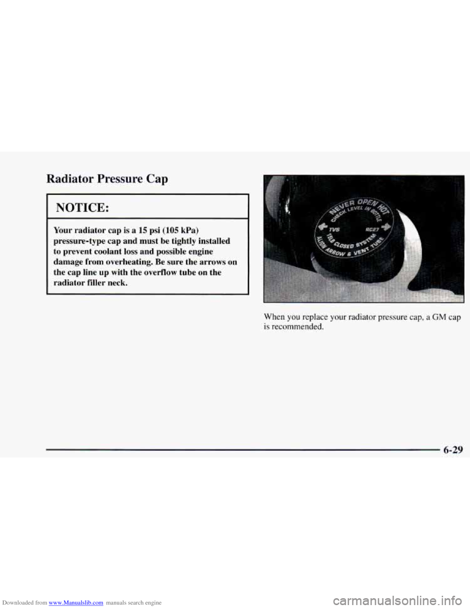 CHEVROLET ASTRO 1997 2.G Owners Manual Downloaded from www.Manualslib.com manuals search engine Radiator Pressure Cap 
I NOTICE: 
~~ 
Your radiator  cap is a 15 psi (105 kPa) 
pressure-type  cap and  must  be  tightly  installed 
to  preve