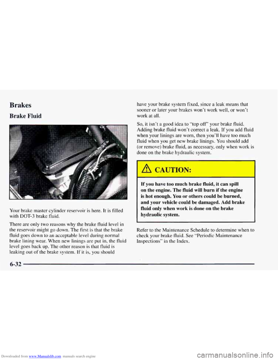 CHEVROLET ASTRO 1997 2.G User Guide Downloaded from www.Manualslib.com manuals search engine Brakes 
Brake Fluid 
have your brake system fixed, since a leak means that 
sooner  or  later your brakes  won’t work well,  or won’t 
work