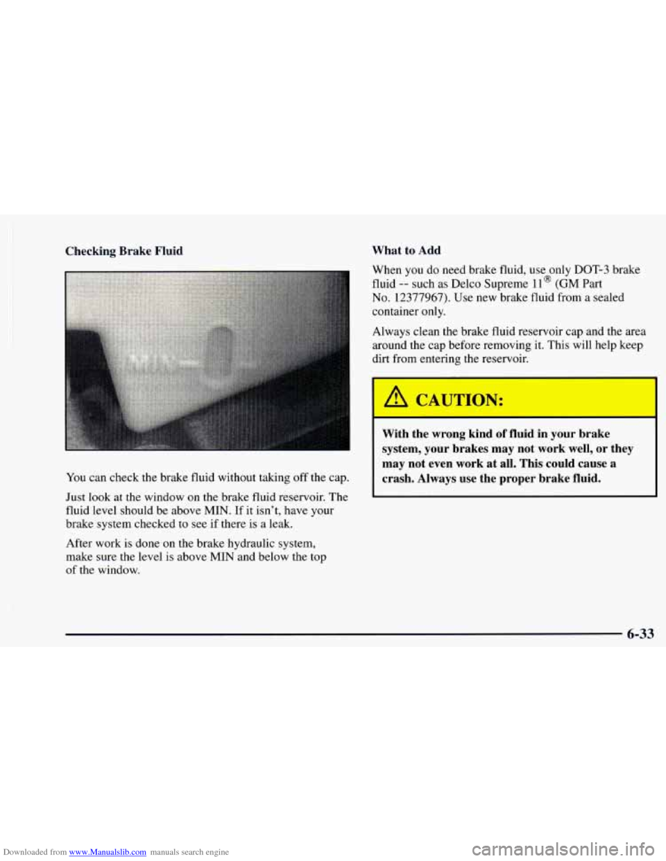 CHEVROLET ASTRO 1997 2.G Owners Manual Downloaded from www.Manualslib.com manuals search engine What to Add
Checking Brake Fluid
You can check the brake fluid without taking off the cap.
Just look at the window on the brake CHEVROLET ASTRO 1997 2.G Owners Manual Downloaded from www.Manualslib.com manuals search engine What to Add
Checking Brake Fluid
You can check the brake fluid without taking off the cap.
Just look at the window on the brake