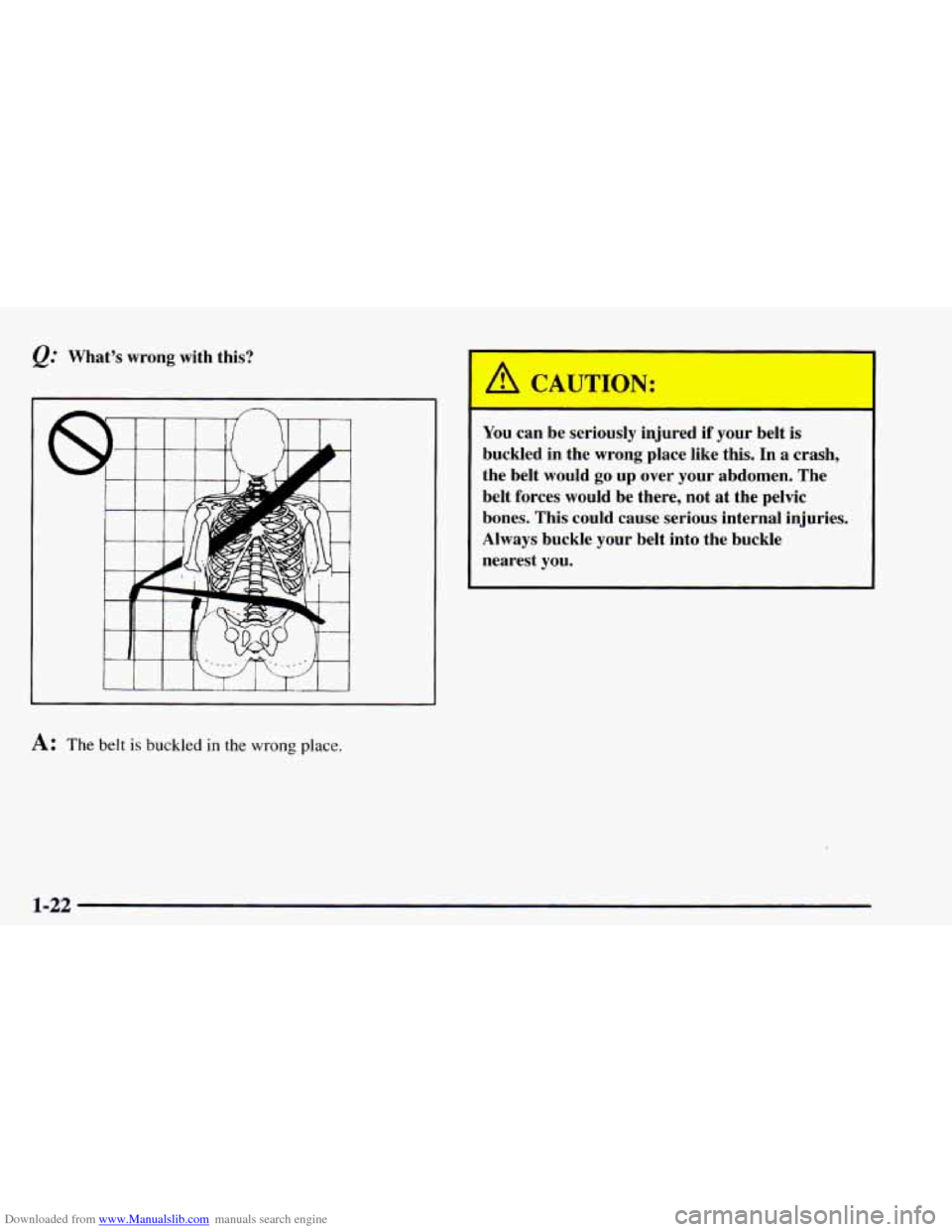 CHEVROLET ASTRO 1997 2.G Owners Manual Downloaded from www.Manualslib.com manuals search engine &: What’s  wrong with this? 
A: The belt is buckled in the wrong place. 
A CAUTION: 
You can  be  seriously  injured 
if your  belt  is 
buck