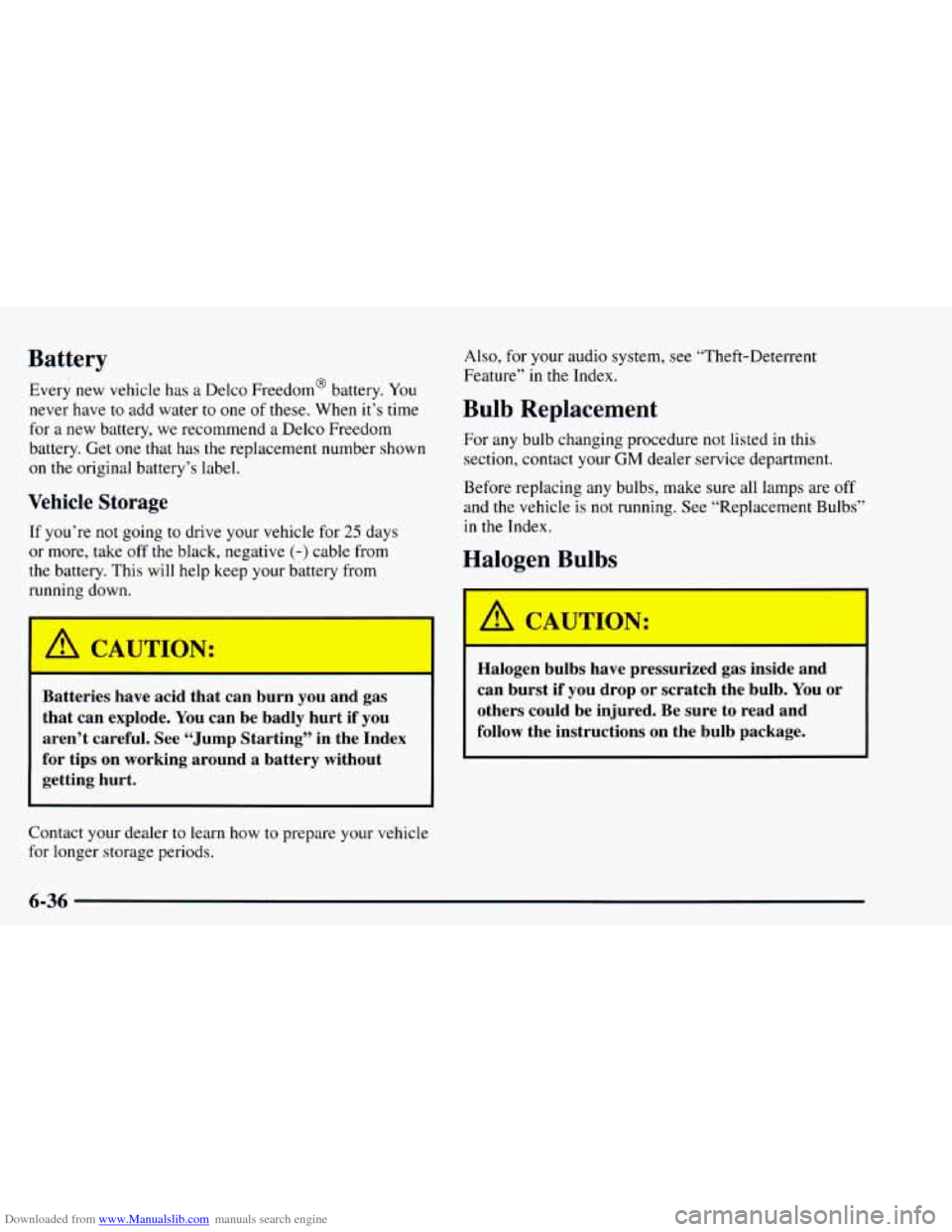 CHEVROLET ASTRO 1997 2.G Owners Manual Downloaded from www.Manualslib.com manuals search engine Battery 
Every new vehicle has  a Delco Freedom@ battery. You 
never have to add water to one  of these.  When  it’s  time 
for  a  new batte