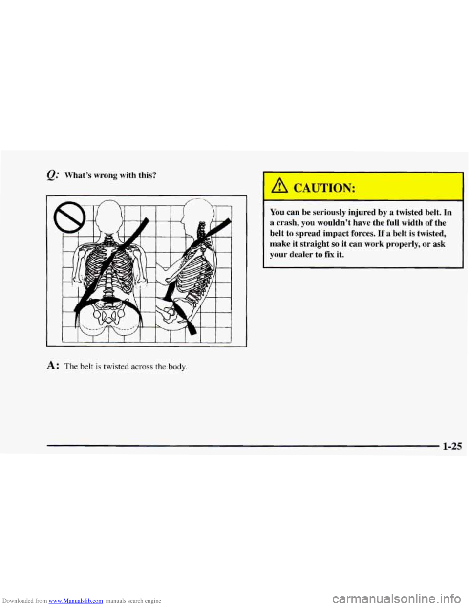 CHEVROLET ASTRO 1997 2.G Owners Manual Downloaded from www.Manualslib.com manuals search engine e.’ What’s  wrong  with  this? 
I I I I I  I 1 I I I 1 I 
A: The belt is twisted across the body. 
You can  be  seriously  injured  by a  t