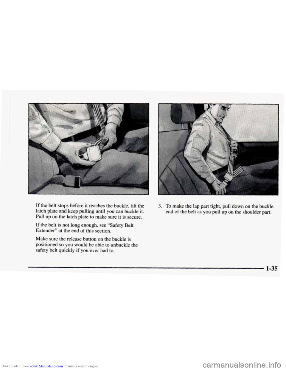 CHEVROLET ASTRO 1997 2.G Service Manual Downloaded from www.Manualslib.com manuals search engine d 
If the belt  stops  before  it reaches  the  buckle,  tilt the 
latch  plate  and  keep  pulling  until  you can  buckle  it. 
Pull  up on  