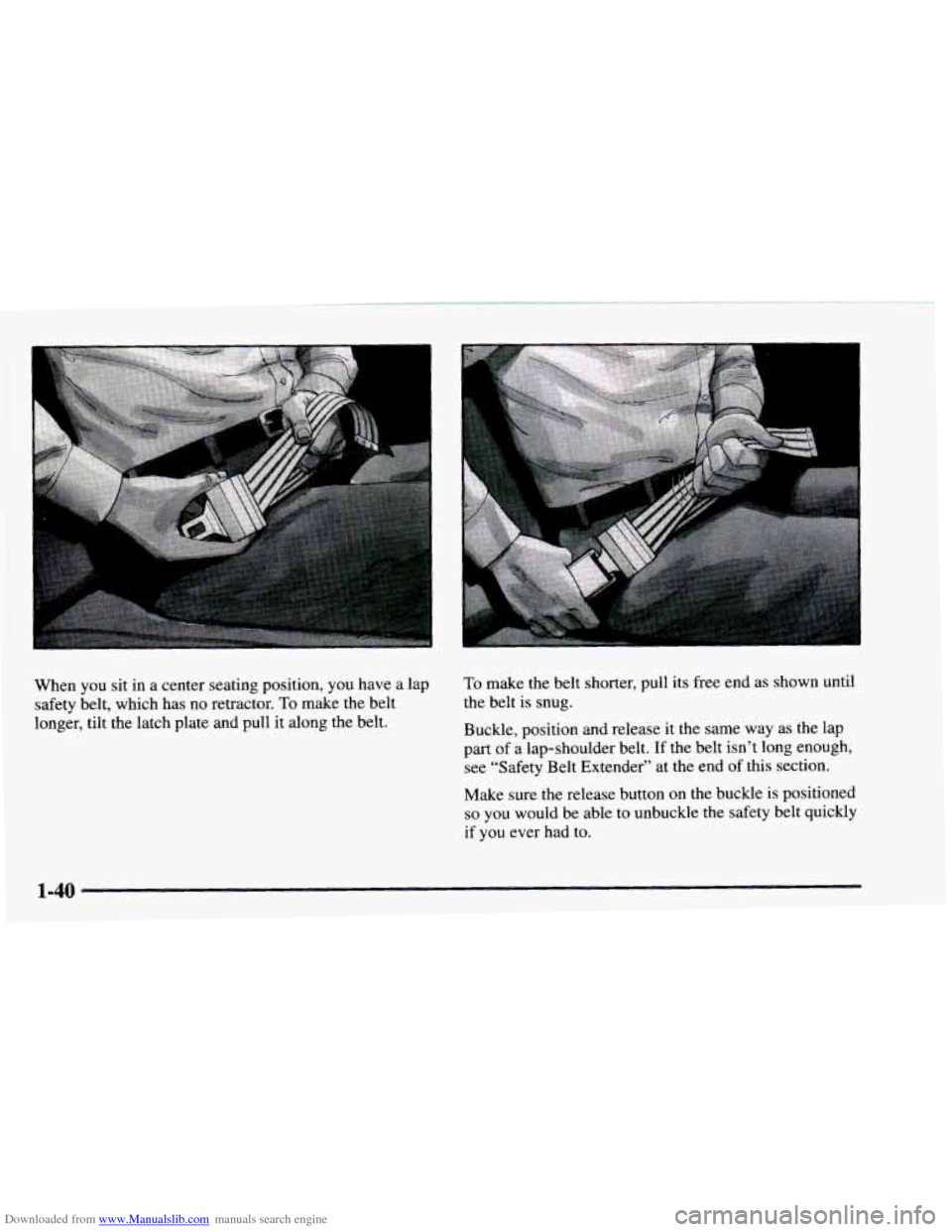 CHEVROLET ASTRO 1997 2.G Service Manual Downloaded from www.Manualslib.com manuals search engine c
I
When you sit in a center seating position, you have a lap
safety belt, which has no retractor.
To make the belt
longer, tilt the la CHEVROLET ASTRO 1997 2.G Service Manual Downloaded from www.Manualslib.com manuals search engine c
I
When you sit in a center seating position, you have a lap
safety belt, which has no retractor.
To make the belt
longer, tilt the la