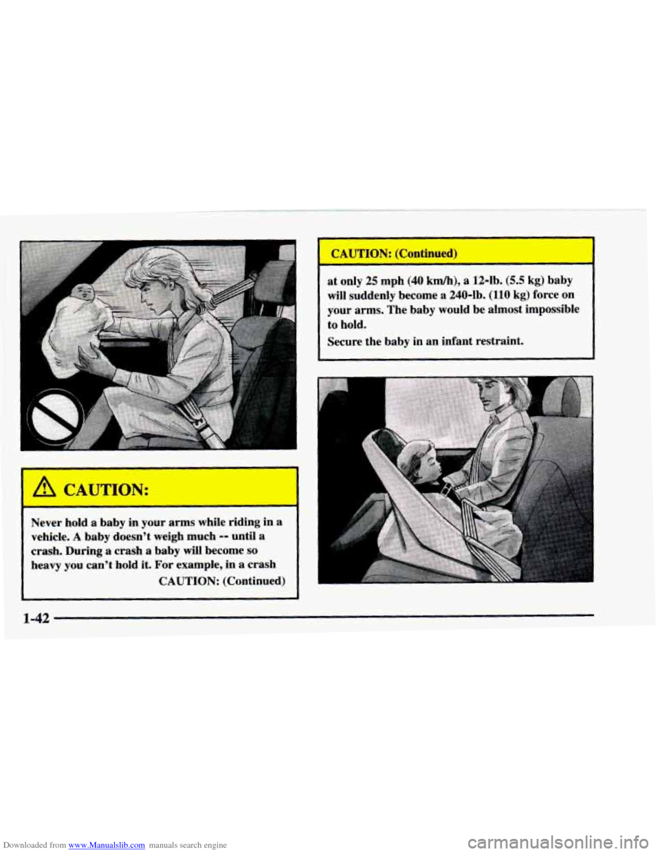 CHEVROLET ASTRO 1997 2.G Service Manual Downloaded from www.Manualslib.com manuals search engine - --
Never hold a baby in your arms while riding in a
vehicle. A baby doesnt weigh much -- until a
crash. During a crash a baby CHEVROLET ASTRO 1997 2.G Service Manual Downloaded from www.Manualslib.com manuals search engine - --
Never hold a baby in your arms while riding in a
vehicle. A baby doesnt weigh much -- until a
crash. During a crash a baby