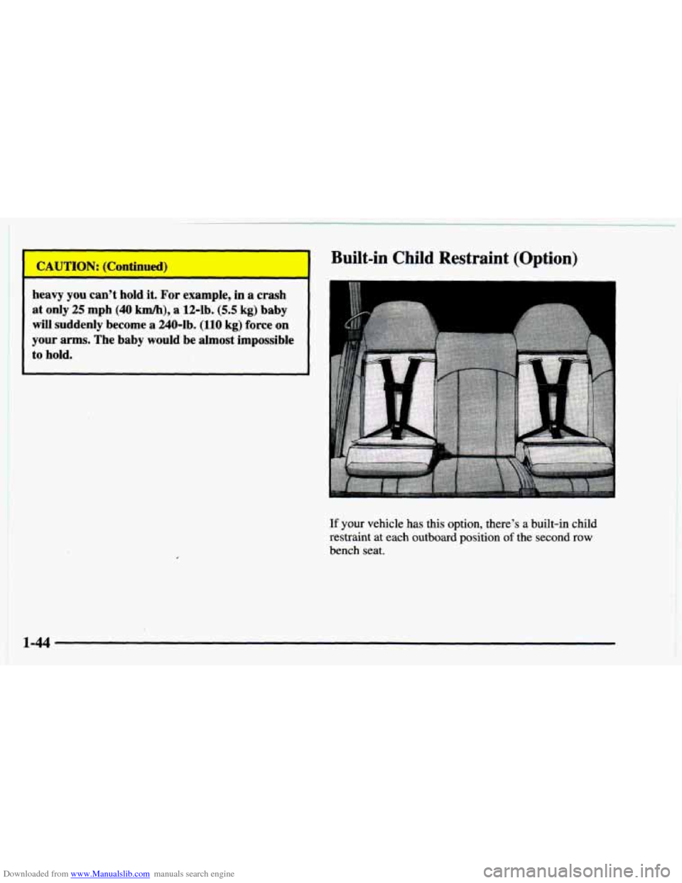 CHEVROLET ASTRO 1997 2.G Owners Manual Downloaded from www.Manualslib.com manuals search engine heavy you can’t  hold  it. For example,  in  a  crash 
at  only 
25 mph (40 kmk), a  12-lb. (5.5 kg) baby 
will  suddenly  become  a  240-1b.