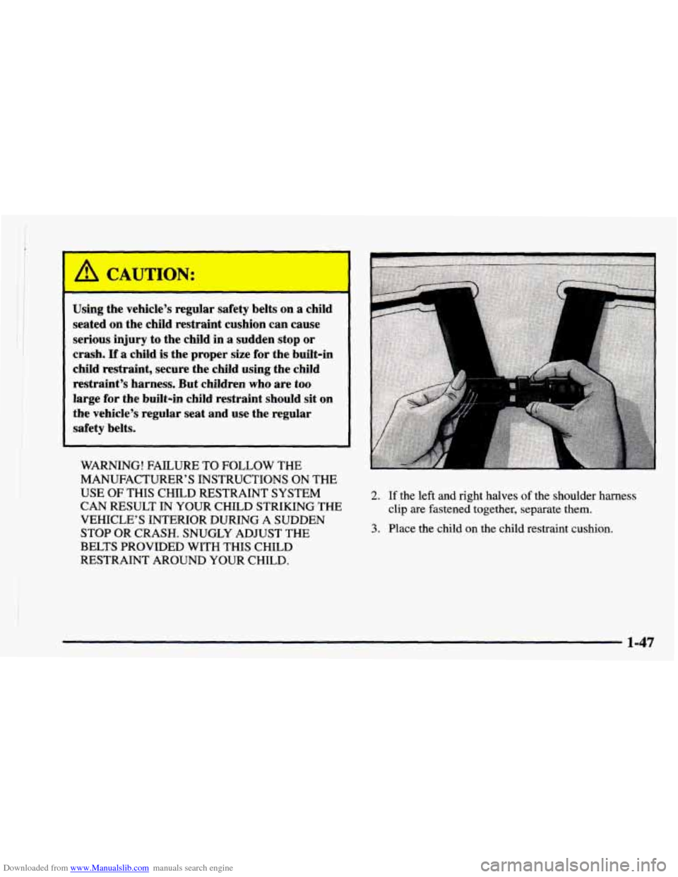 CHEVROLET ASTRO 1997 2.G Owners Manual Downloaded from www.Manualslib.com manuals search engine i’ I 
Using the vehicle’s  regular safety belts on a child 
seated  on the  child  restraint  cushion can cause 
serious  injury  to  the c