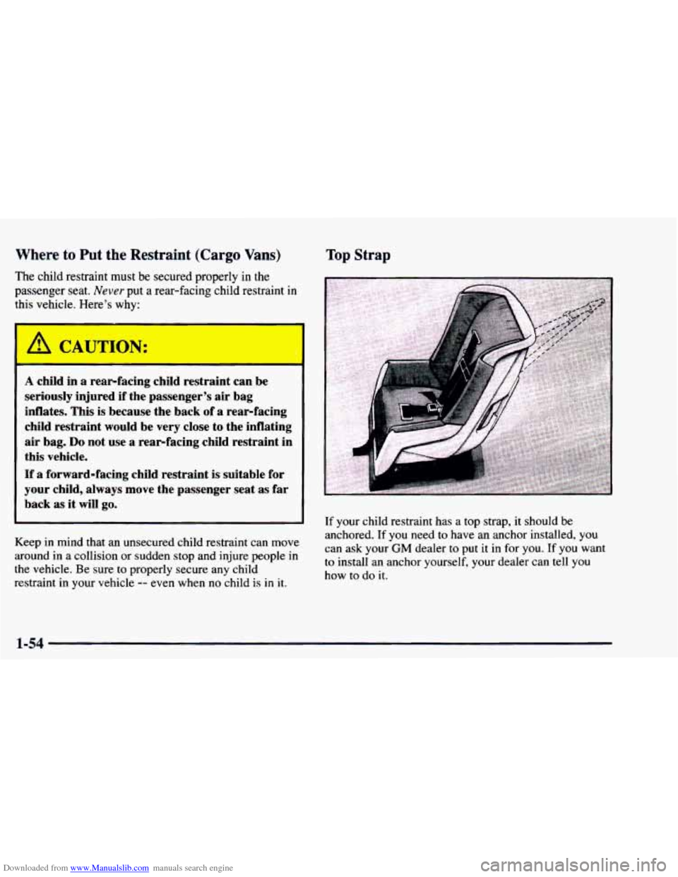 CHEVROLET ASTRO 1997 2.G Repair Manual Downloaded from www.Manualslib.com manuals search engine Where to Put the Restraint (Cargo Vans)
The child restraint must be secured properly in the
passenger seat. Never put a rear-facing child CHEVROLET ASTRO 1997 2.G Repair Manual Downloaded from www.Manualslib.com manuals search engine Where to Put the Restraint (Cargo Vans)
The child restraint must be secured properly in the
passenger seat. Never put a rear-facing child