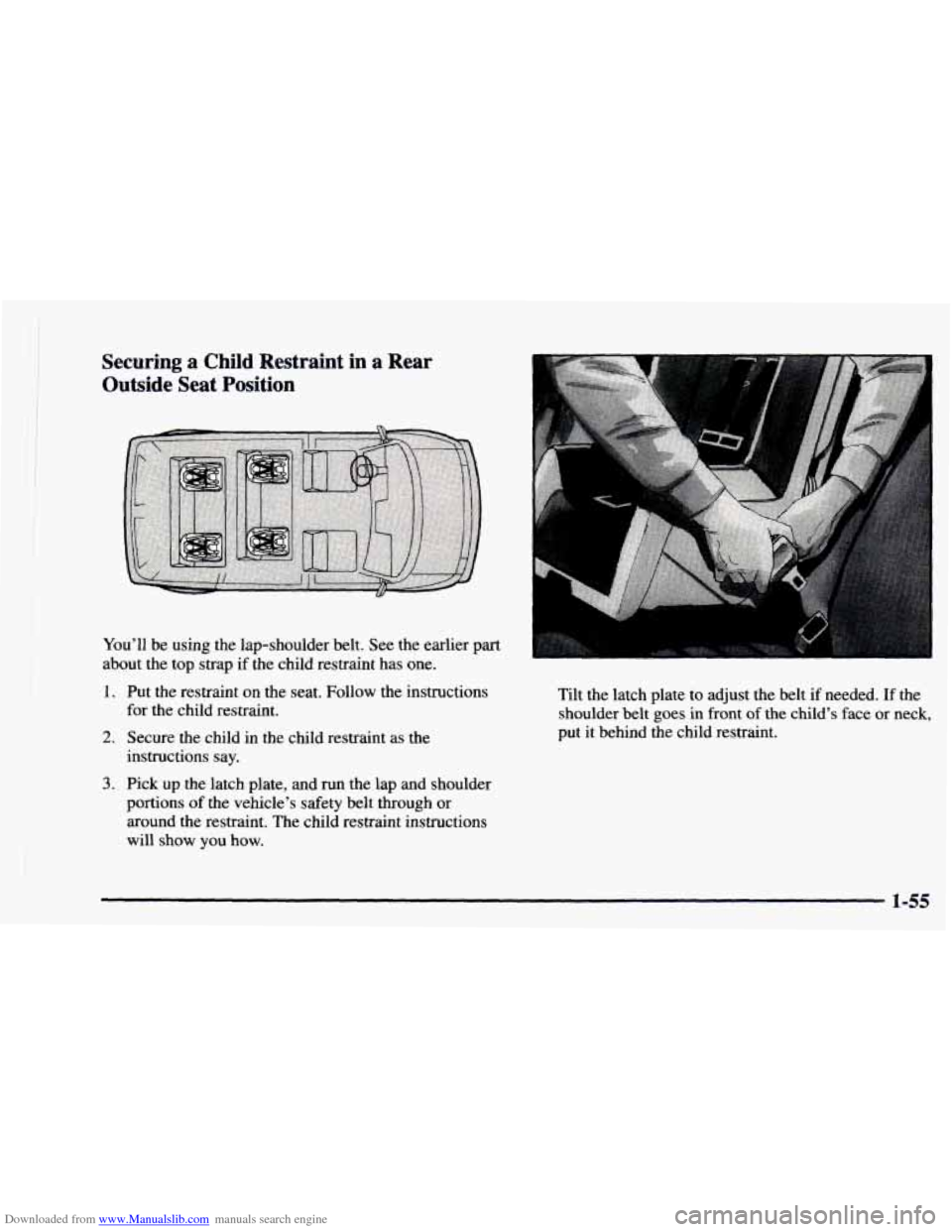 CHEVROLET ASTRO 1997 2.G Repair Manual Downloaded from www.Manualslib.com manuals search engine Securing a Child Restraint in a Rear
Outside Seat Position
You’ll be using the lap-shoulder belt. See the earlier part
about the CHEVROLET ASTRO 1997 2.G Repair Manual Downloaded from www.Manualslib.com manuals search engine Securing a Child Restraint in a Rear
Outside Seat Position
You’ll be using the lap-shoulder belt. See the earlier part
about the