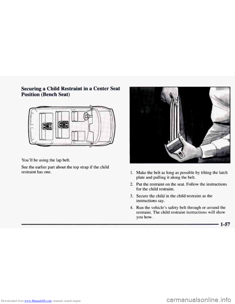 CHEVROLET ASTRO 1997 2.G Repair Manual Downloaded from www.Manualslib.com manuals search engine Securing a Child Restraint in a Center Seat
Position (Bench Seat)
Youll be using the lap belt.
See the earlier part about th CHEVROLET ASTRO 1997 2.G Repair Manual Downloaded from www.Manualslib.com manuals search engine Securing a Child Restraint in a Center Seat
Position (Bench Seat)
Youll be using the lap belt.
See the earlier part about th