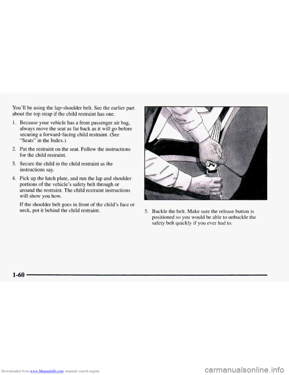 CHEVROLET ASTRO 1997 2.G Repair Manual Downloaded from www.Manualslib.com manuals search engine You’ll be using the lap-shoulder  belt.  See the earlier  part 
about  the top  strap if the child restraint has 
one. 
1. Because your vehic