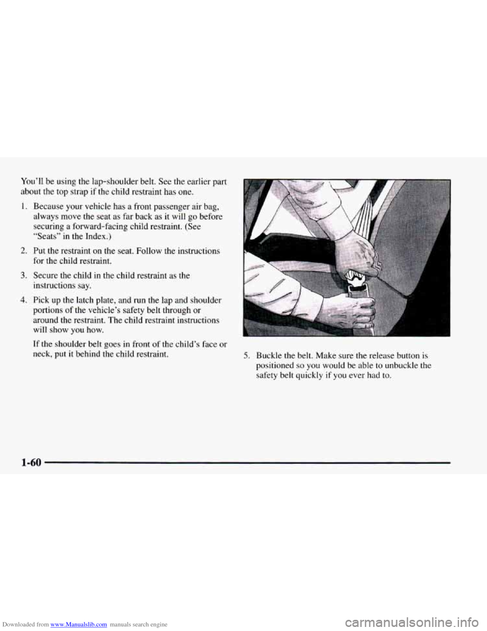 CHEVROLET ASTRO 1997 2.G Repair Manual Downloaded from www.Manualslib.com manuals search engine You’ll be using the lap-shoulder belt. See the earlier part
about the top strap if the child restraint has
one.
1. Because your vehic CHEVROLET ASTRO 1997 2.G Repair Manual Downloaded from www.Manualslib.com manuals search engine You’ll be using the lap-shoulder belt. See the earlier part
about the top strap if the child restraint has
one.
1. Because your vehic