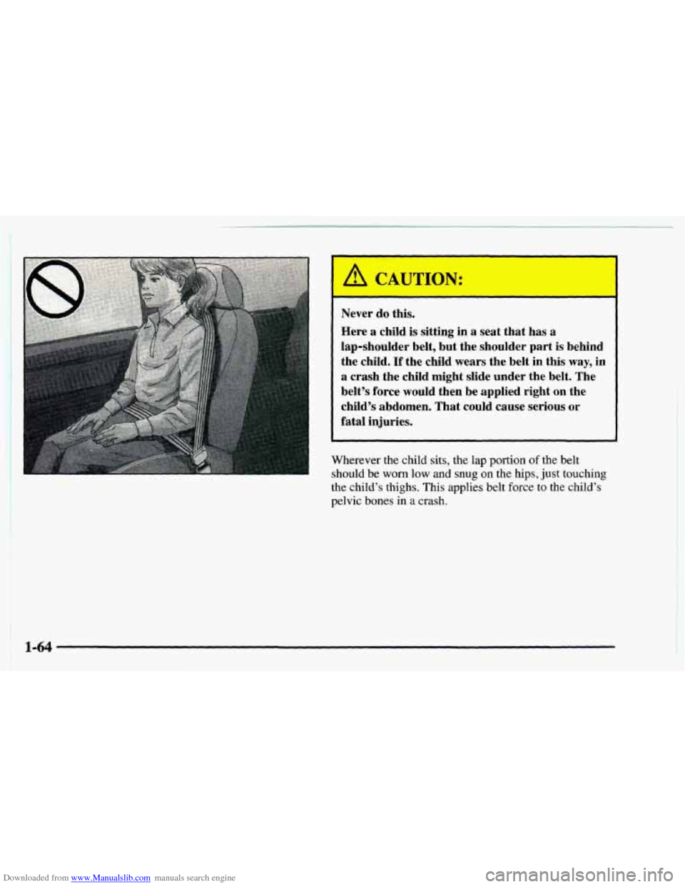 CHEVROLET ASTRO 1997 2.G Manual PDF Downloaded from www.Manualslib.com manuals search engine Never do this.
Here
a child is sitting in a seat that has a
lap-shoulder belt, but the shoulder part is behind
the child. If the child CHEVROLET ASTRO 1997 2.G Manual PDF Downloaded from www.Manualslib.com manuals search engine Never do this.
Here
a child is sitting in a seat that has a
lap-shoulder belt, but the shoulder part is behind
the child. If the child