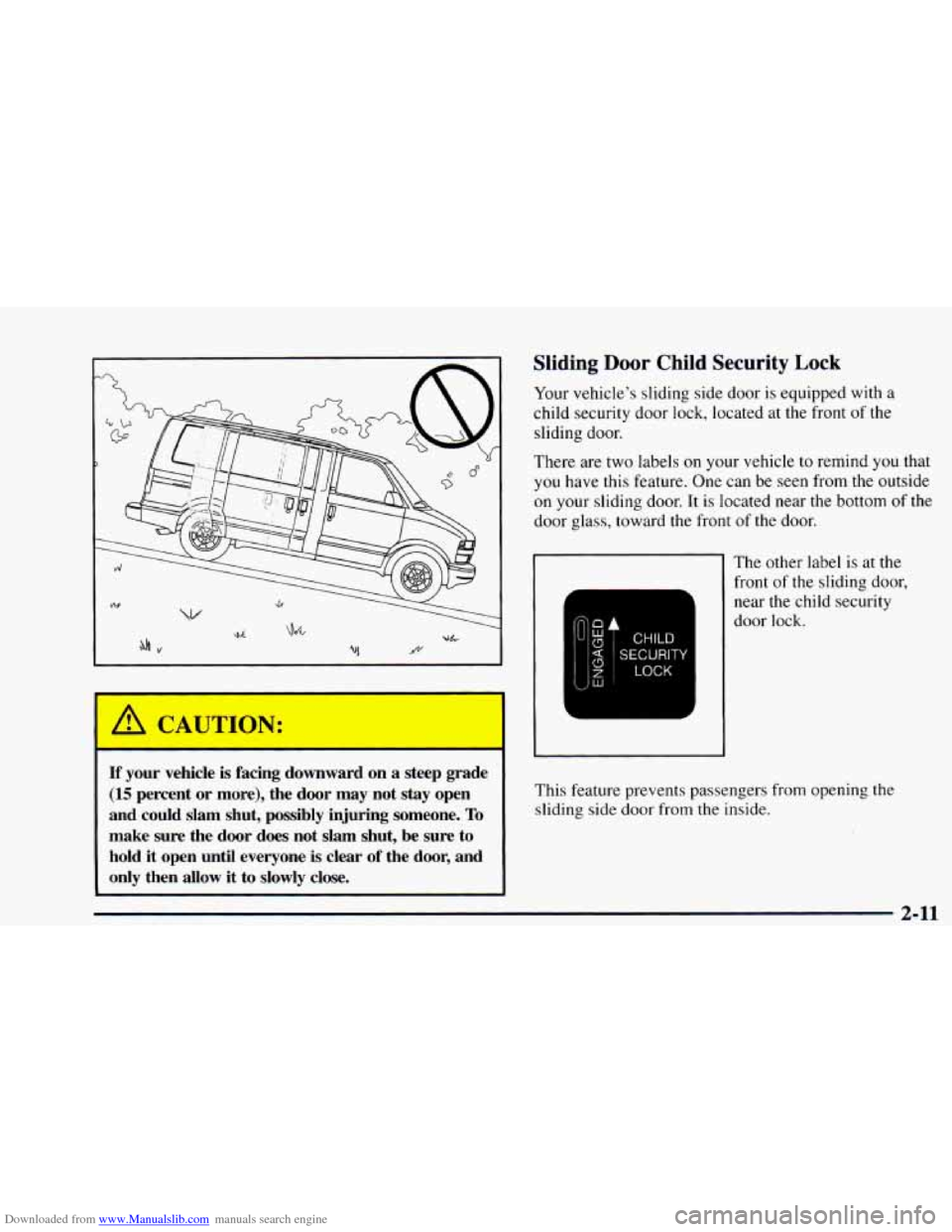 CHEVROLET ASTRO 1997 2.G Manual Online Downloaded from www.Manualslib.com manuals search engine A UTION:
If your vehicle is facing downward on a steep grade
(15 percent or more), the door may not stay open
and could slam shut CHEVROLET ASTRO 1997 2.G Manual Online Downloaded from www.Manualslib.com manuals search engine A UTION:
If your vehicle is facing downward on a steep grade
(15 percent or more), the door may not stay open
and could slam shut