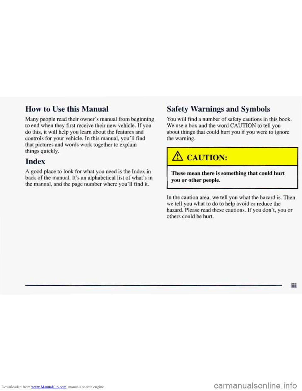 CHEVROLET ASTRO 1998 2.G User Guide Downloaded from www.Manualslib.com manuals search engine How to Use this Manual
Many people read their owner’s manual from beginning
to end when they first receive their new vehicle. If y CHEVROLET ASTRO 1998 2.G User Guide Downloaded from www.Manualslib.com manuals search engine How to Use this Manual
Many people read their owner’s manual from beginning
to end when they first receive their new vehicle. If y