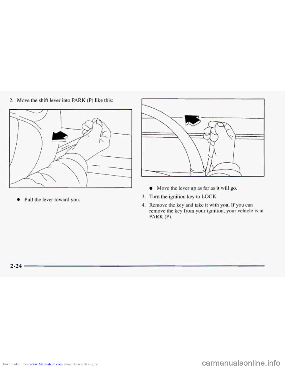 CHEVROLET ASTRO 1998 2.G Owners Manual Downloaded from www.Manualslib.com manuals search engine 2. Move  the  shift  lever into PARK (P) like  this: 
0 Pull the lever  toward you. 
Move  the  lever  up as  far  as  it  will go. 
3. Turn  t