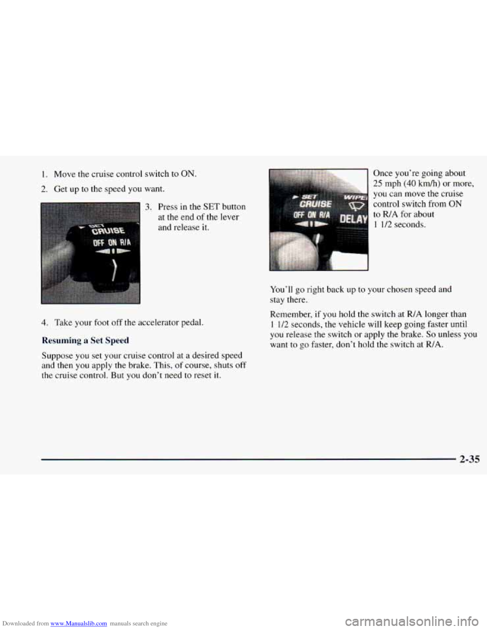 CHEVROLET ASTRO 1998 2.G Owners Manual Downloaded from www.Manualslib.com manuals search engine 1. Move  the cruise control switch  to ON. 
2. Get up  to  the speed you want. 
3. Press  in the SET button 
at the end of the  lever 
and  rel