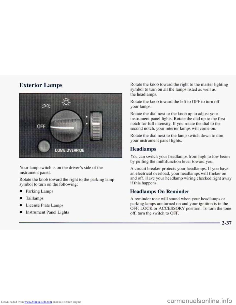 CHEVROLET ASTRO 1998 2.G User Guide Downloaded from www.Manualslib.com manuals search engine Exterior Lamps
Your lamp switch is on the driver’s side of the
instrument panel.
Rotate the knob toward the right to
the parking l CHEVROLET ASTRO 1998 2.G User Guide Downloaded from www.Manualslib.com manuals search engine Exterior Lamps
Your lamp switch is on the driver’s side of the
instrument panel.
Rotate the knob toward the right to
the parking l