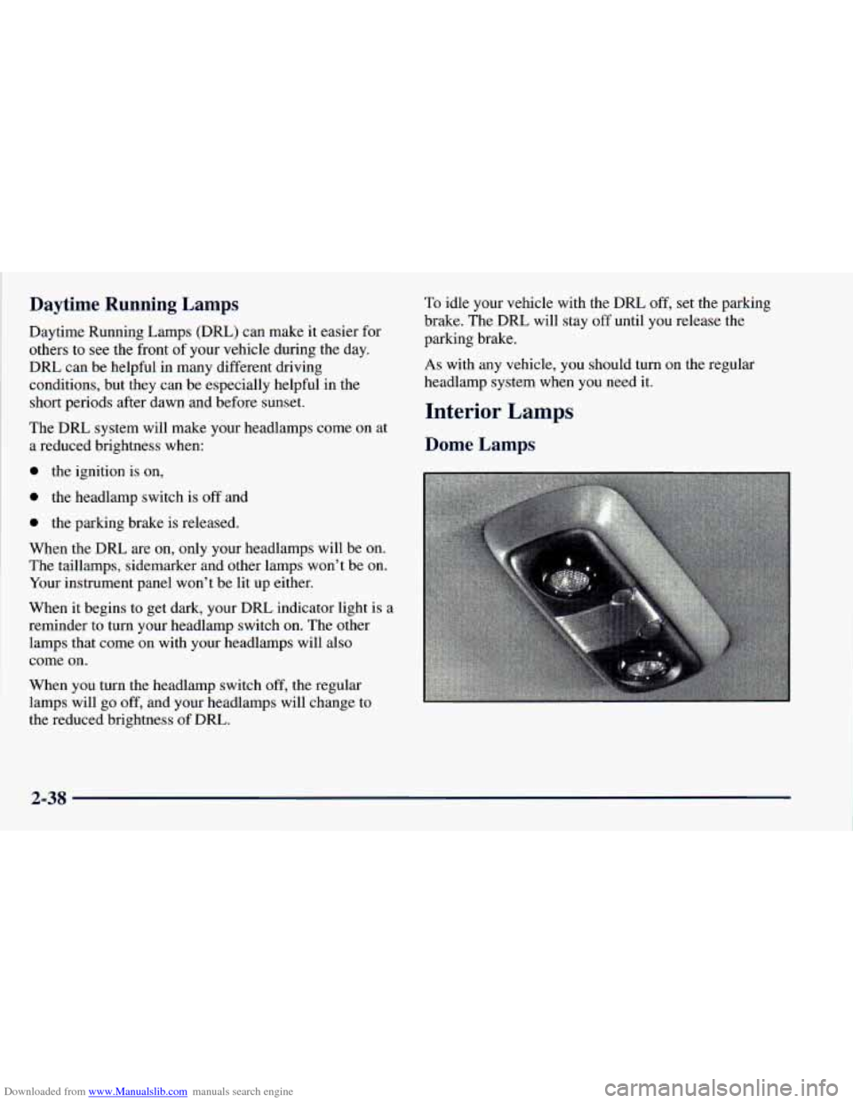 CHEVROLET ASTRO 1998 2.G Owners Manual Downloaded from www.Manualslib.com manuals search engine Daytime Running Lamps
Daytime Running Lamps (DRL) can make it easier for
others to
see the front of your vehicle during the day.
DRL CHEVROLET ASTRO 1998 2.G Owners Manual Downloaded from www.Manualslib.com manuals search engine Daytime Running Lamps
Daytime Running Lamps (DRL) can make it easier for
others to
see the front of your vehicle during the day.
DRL