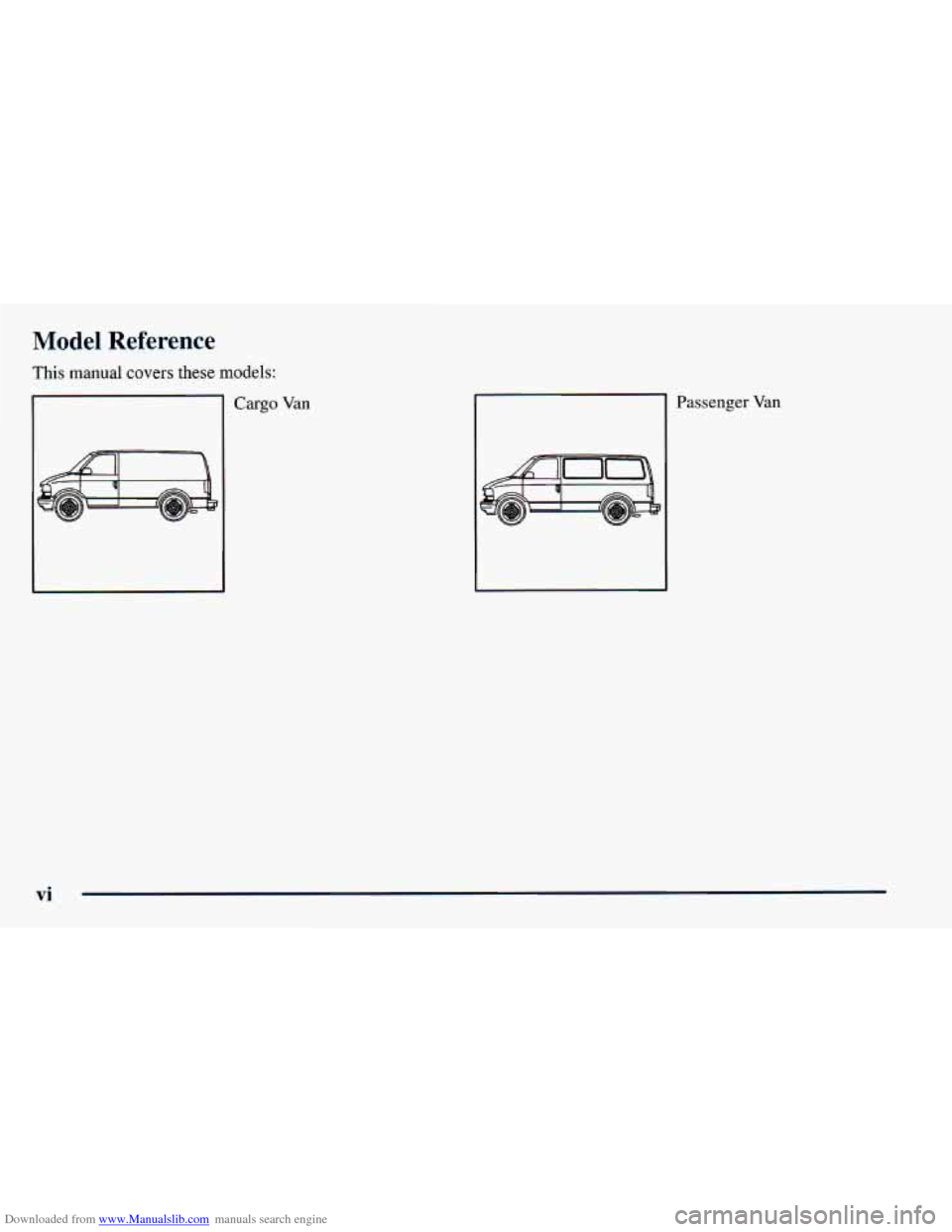 CHEVROLET ASTRO 1998 2.G User Guide Downloaded from www.Manualslib.com manuals search engine Model Reference
This manual covers these models:
Cargo Van Passenger Van
vi CHEVROLET ASTRO 1998 2.G User Guide Downloaded from www.Manualslib.com manuals search engine Model Reference
This manual covers these models:
Cargo Van Passenger Van
vi