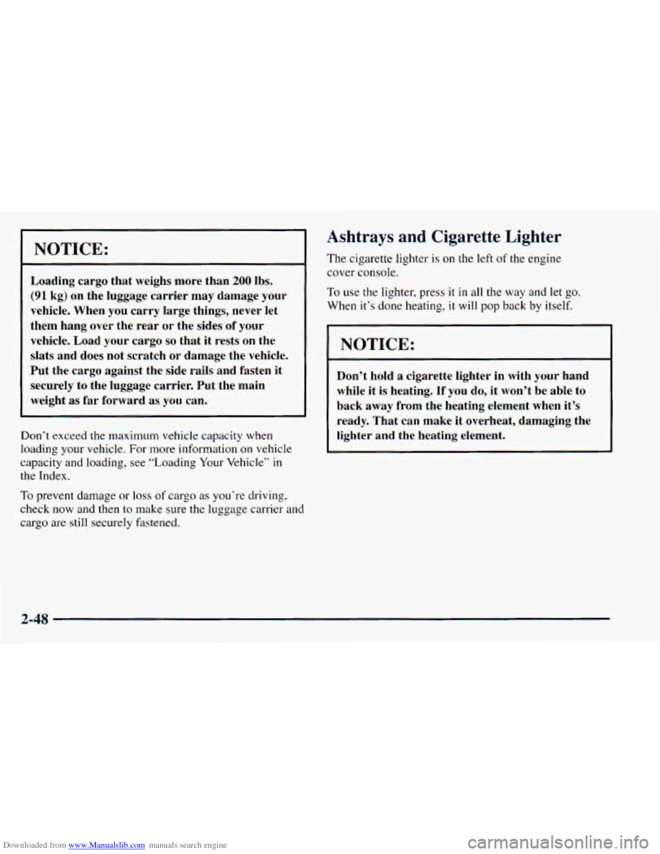 CHEVROLET ASTRO 1998 2.G User Guide Downloaded from www.Manualslib.com manuals search engine NOTICE:
Loading cargo that weighs more than 200 Ibs.
(91 kg) on the luggage carrier may damage your
vehicle. When
you carry larg CHEVROLET ASTRO 1998 2.G User Guide Downloaded from www.Manualslib.com manuals search engine NOTICE:
Loading cargo that weighs more than 200 Ibs.
(91 kg) on the luggage carrier may damage your
vehicle. When
you carry larg