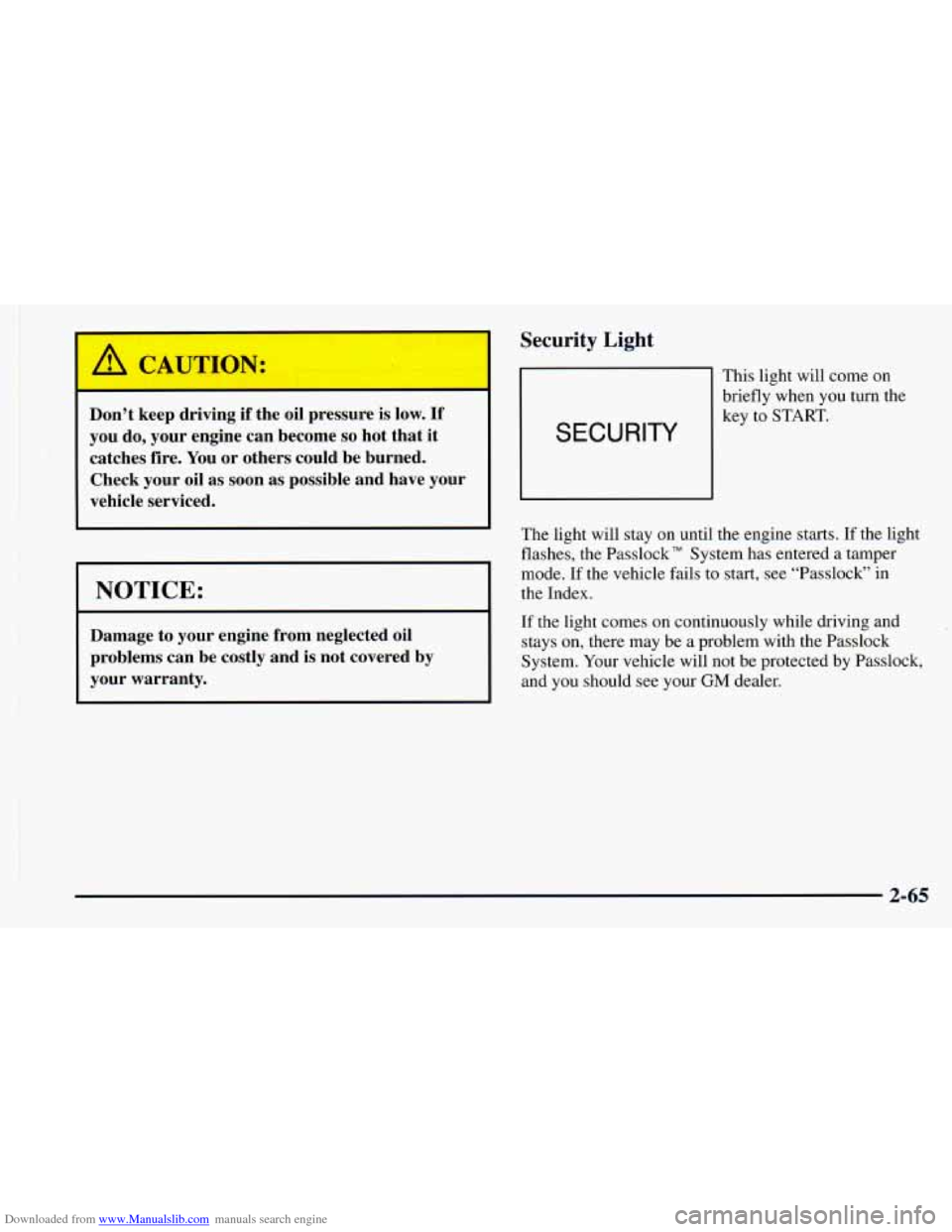 CHEVROLET ASTRO 1998 2.G User Guide Downloaded from www.Manualslib.com manuals search engine A CAUTION:
Don’t keep driving if the oil pressure is low. If
you do, your engine can become so hot that it
catches fire. You or CHEVROLET ASTRO 1998 2.G User Guide Downloaded from www.Manualslib.com manuals search engine A CAUTION:
Don’t keep driving if the oil pressure is low. If
you do, your engine can become so hot that it
catches fire. You or
