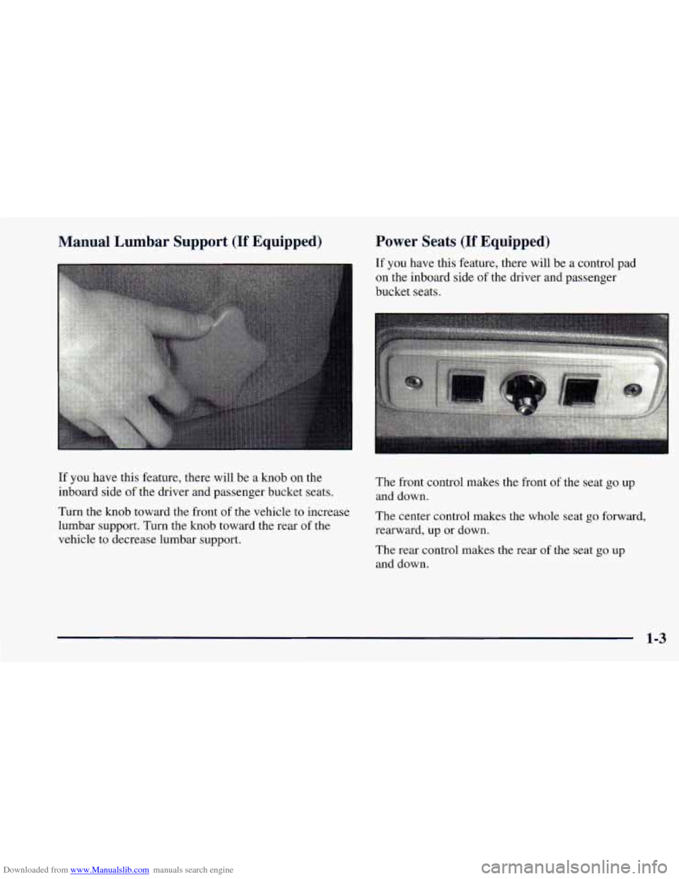 CHEVROLET ASTRO 1998 2.G User Guide Downloaded from www.Manualslib.com manuals search engine Manual Lumbar Support (If Equipped) Power Seats (If Equipped)
If you
have this feature, there will be a control pad
on the inboard CHEVROLET ASTRO 1998 2.G User Guide Downloaded from www.Manualslib.com manuals search engine Manual Lumbar Support (If Equipped) Power Seats (If Equipped)
If you
have this feature, there will be a control pad
on the inboard