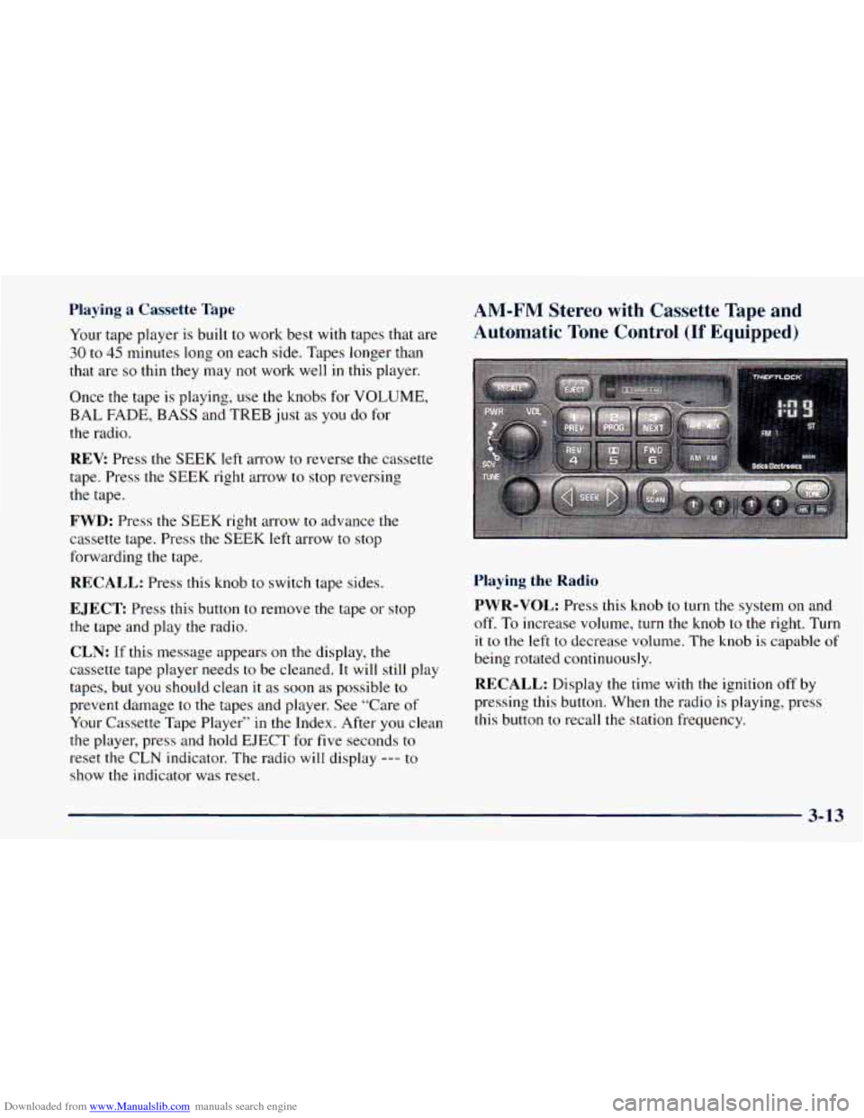 CHEVROLET ASTRO 1998 2.G Owners Manual Downloaded from www.Manualslib.com manuals search engine Playing  a  Cassette Tape 
Your tape player  is  built to work  best  with  tapes  that  are 
30 to 45 minutes long on each  side. Tapes  longe