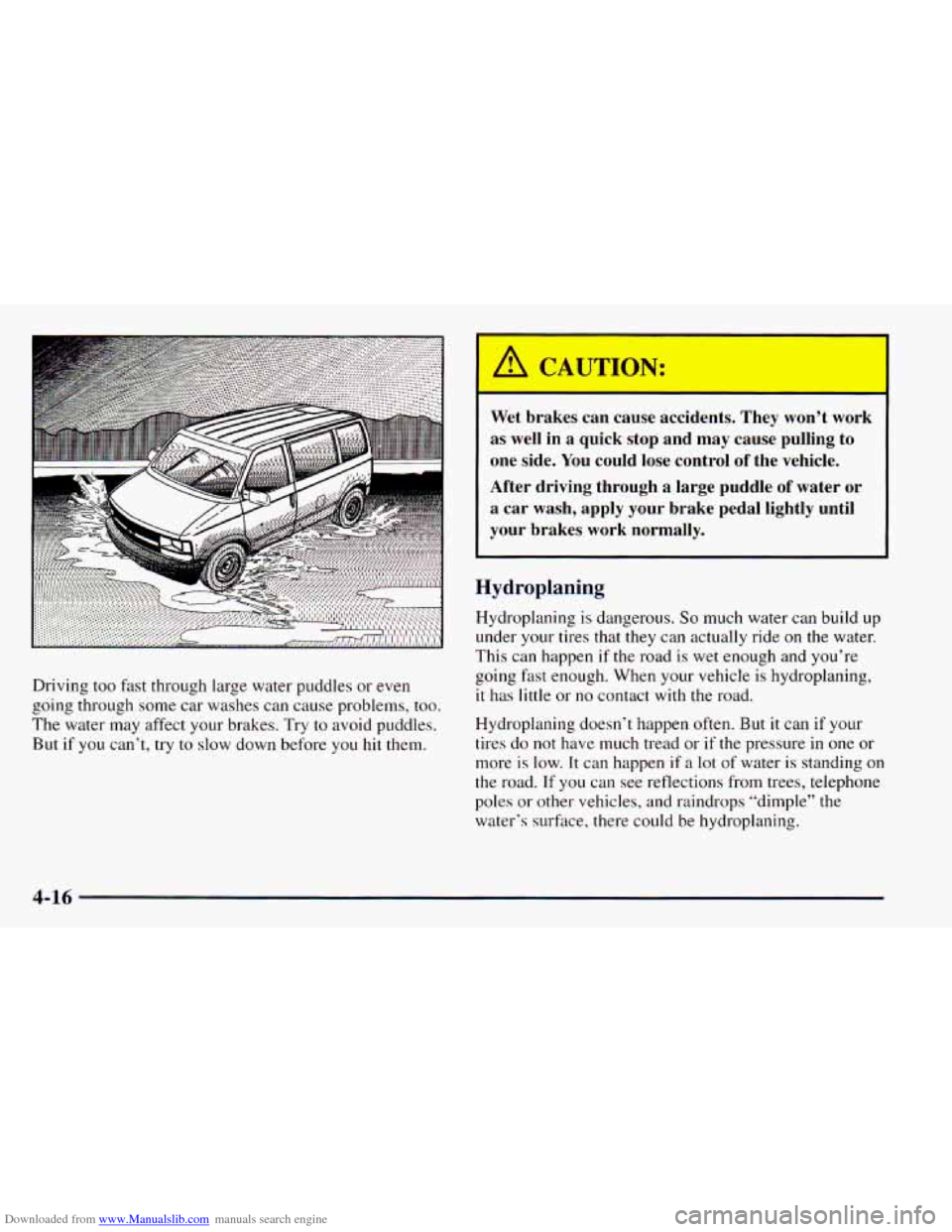 CHEVROLET ASTRO 1998 2.G Owners Manual Downloaded from www.Manualslib.com manuals search engine Driving too fast through  large  water  puddles  or even 
going  through  some  car washes  can  cause  problems,  too. 
The  water  may  affec