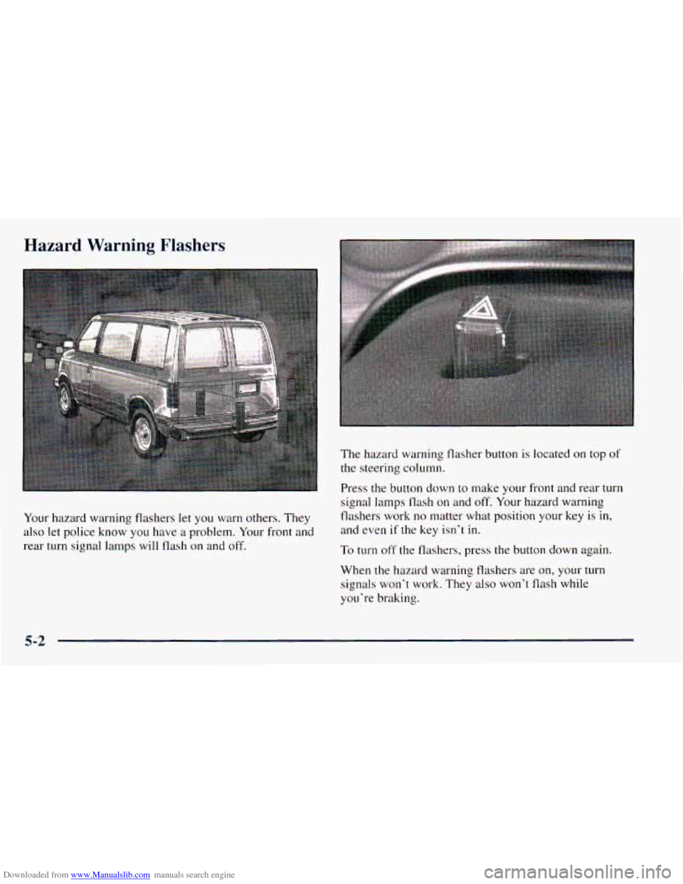 CHEVROLET ASTRO 1998 2.G User Guide Downloaded from www.Manualslib.com manuals search engine Hazard Warning Flashers 
Your hazard  warning  flashers let you  warn  others.  They 
also let  police  know you have a problem.  Your front  a