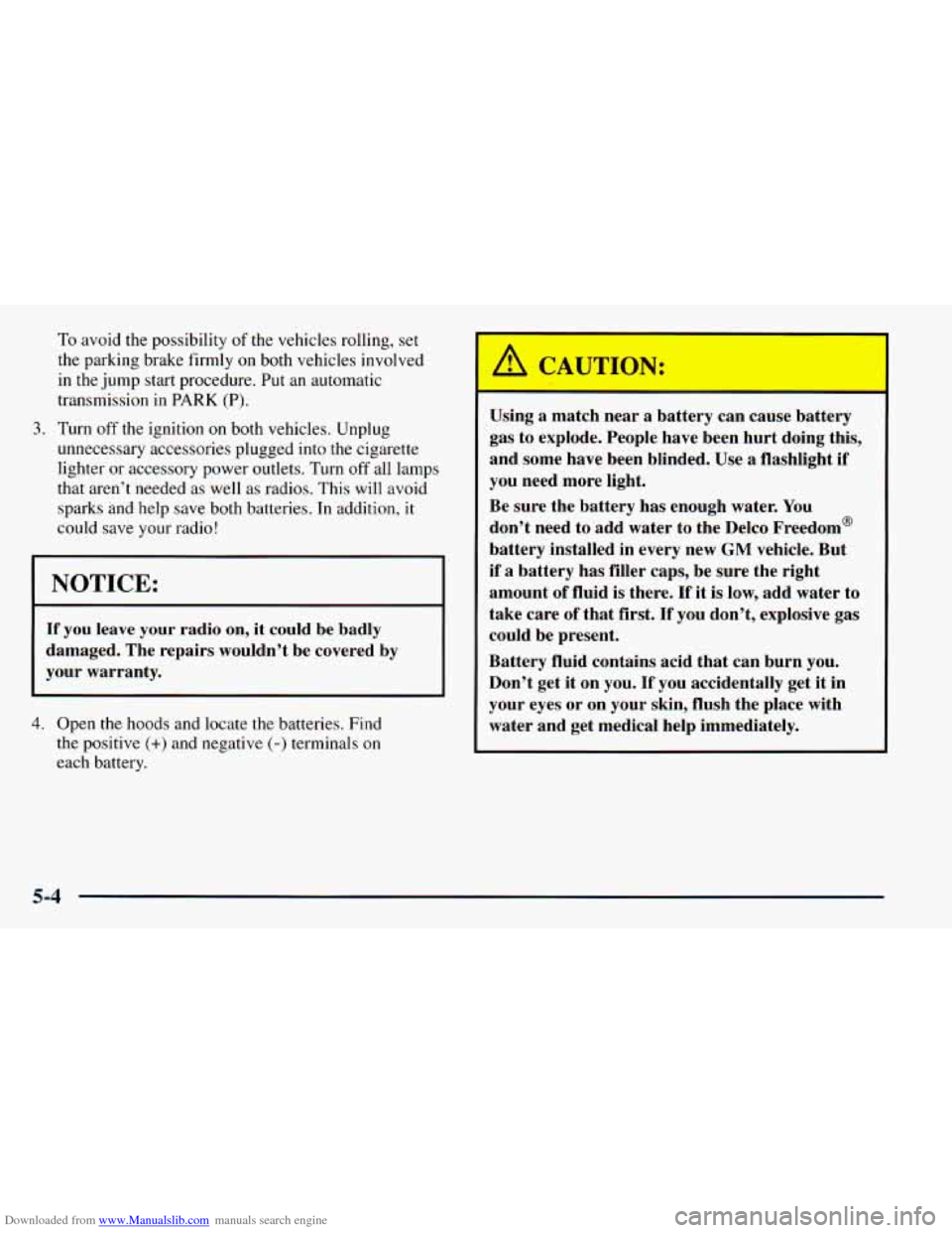 CHEVROLET ASTRO 1998 2.G User Guide Downloaded from www.Manualslib.com manuals search engine To avoid the possibility of the vehicles  rolling,  set 
the  parking  brake  firmly on both  vehicles  involved 
in the jump start  procedure.