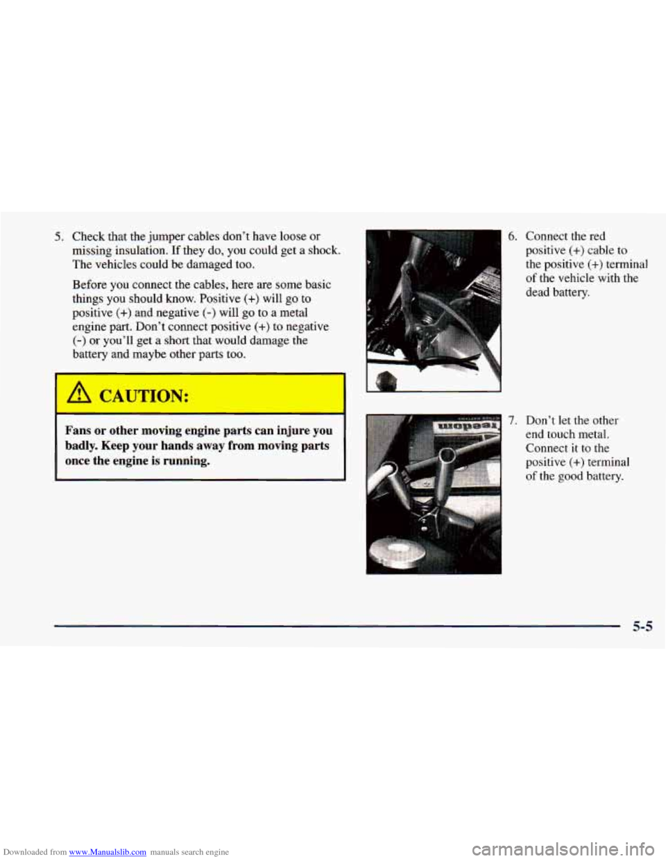 CHEVROLET ASTRO 1998 2.G User Guide Downloaded from www.Manualslib.com manuals search engine 5. Check that the  jumper  cables  don’t  have loose  or 
missing insulation. 
If they  do, you  could  get a shock. 
The  vehicles  could be