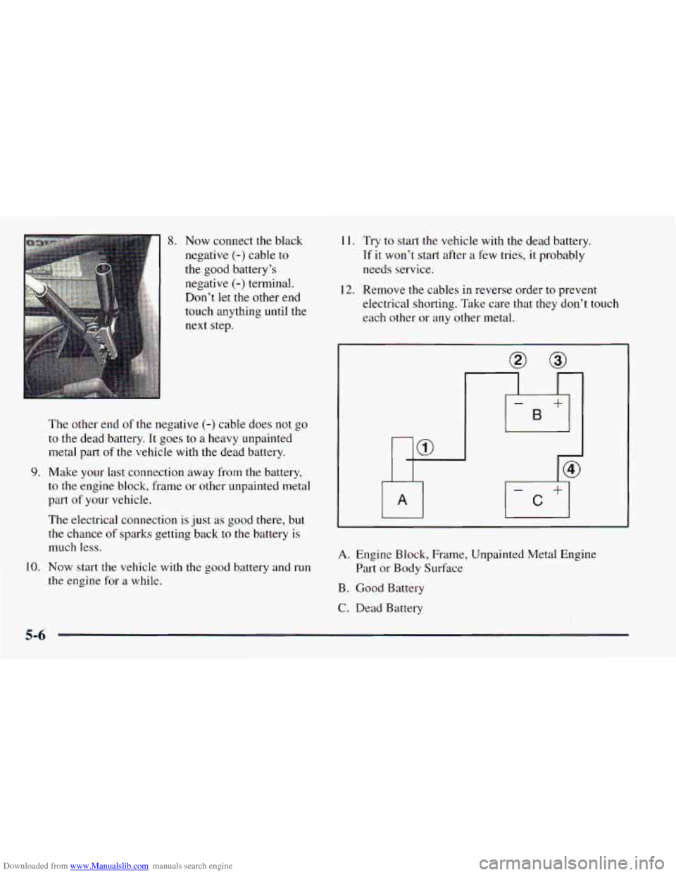 CHEVROLET ASTRO 1998 2.G Owners Manual Downloaded from www.Manualslib.com manuals search engine 9. 
10. 
8. Now connect the black 
negative 
(-) cable to 
the  good  battery’s 
negative 
(-) terminal. 
Don’t 
let the  other  end 
touch