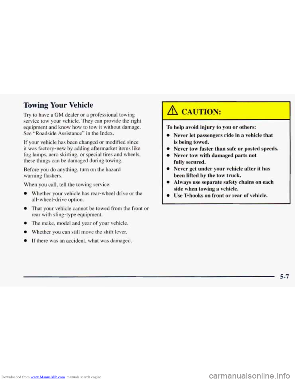 CHEVROLET ASTRO 1998 2.G Owners Manual Downloaded from www.Manualslib.com manuals search engine Towing Your Vehicle 
Try to have a GM dealer or a professional  towing 
service  tow your vehicle. They can provide  the  right 
equipment  and