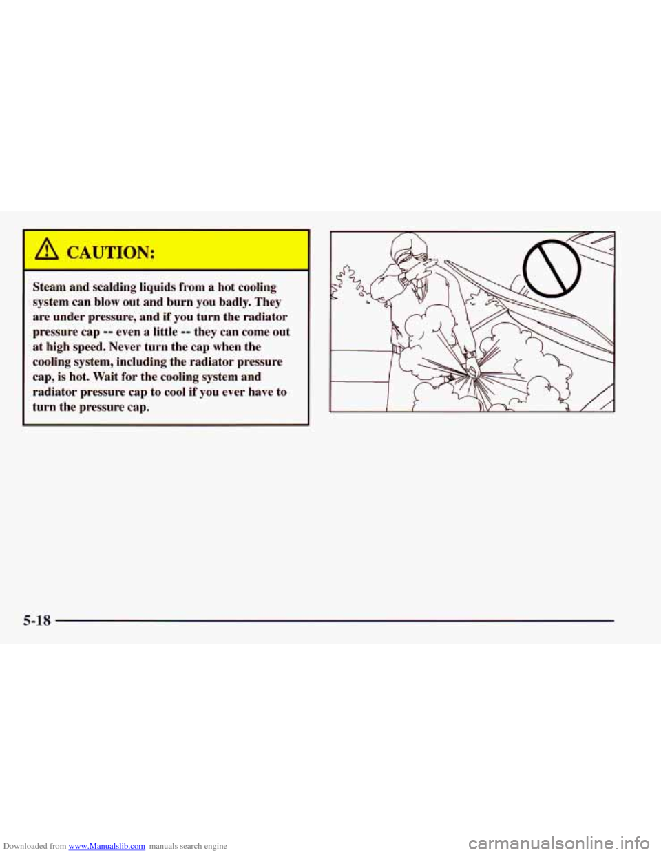 CHEVROLET ASTRO 1998 2.G Owners Manual Downloaded from www.Manualslib.com manuals search engine Steam  and  scalding  liquids  from  a  hot cooling 
system  can  blow out  and  burn  you badly. They 
are  under  pressure,  and 
if you  tur