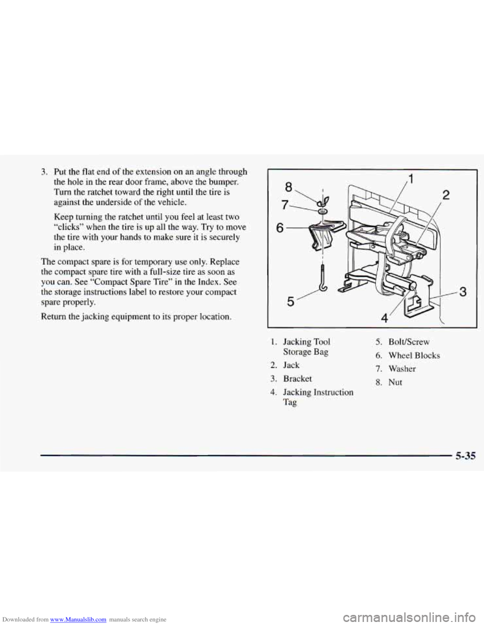 CHEVROLET ASTRO 1998 2.G Owners Manual Downloaded from www.Manualslib.com manuals search engine 3. Put the flat  end  of the  extension  on  an angle through 
the  hole  in the  rear  door  frame,  above the bumper. 
Turn  the ratchet towa