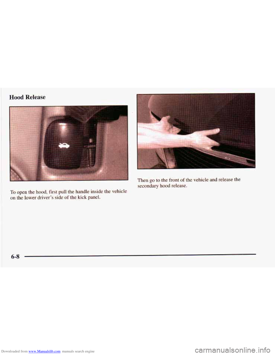 CHEVROLET ASTRO 1998 2.G Owners Manual Downloaded from www.Manualslib.com manuals search engine Hood Release 
To  open  the  hood,  first  pull  the  handle  inside  the  vehicle on  the  lower drivers  side 
of the kick  panel.  Then go 