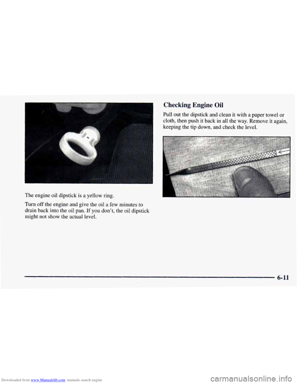 CHEVROLET ASTRO 1998 2.G Owners Manual Downloaded from www.Manualslib.com manuals search engine The engine  oil dipstick  is a yellow ring. 
Turn 
off the  engine  and  give  the oil a few minutes to 
drain back  into the oil pan. 
If you 
