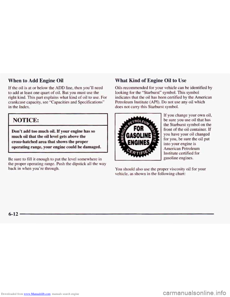 CHEVROLET ASTRO 1998 2.G Owners Manual Downloaded from www.Manualslib.com manuals search engine When to Add Engine Oil 
If  the oil is  at  or below  the  ADD line,  then  you’ll  need 
to  add  at  least  one quart  of  oil.  But  you  