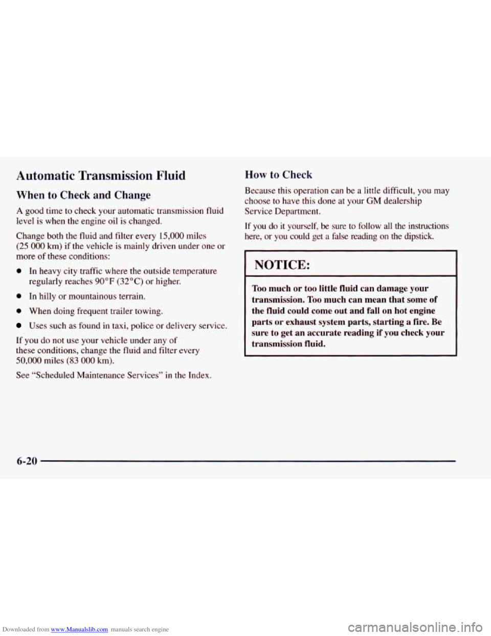 CHEVROLET ASTRO 1998 2.G Service Manual Downloaded from www.Manualslib.com manuals search engine Automatic Transmission Fluid 
When to Check  and  Change 
How to Check 
Because  this operation can  be  a  little  difficult,  you  may 
choos