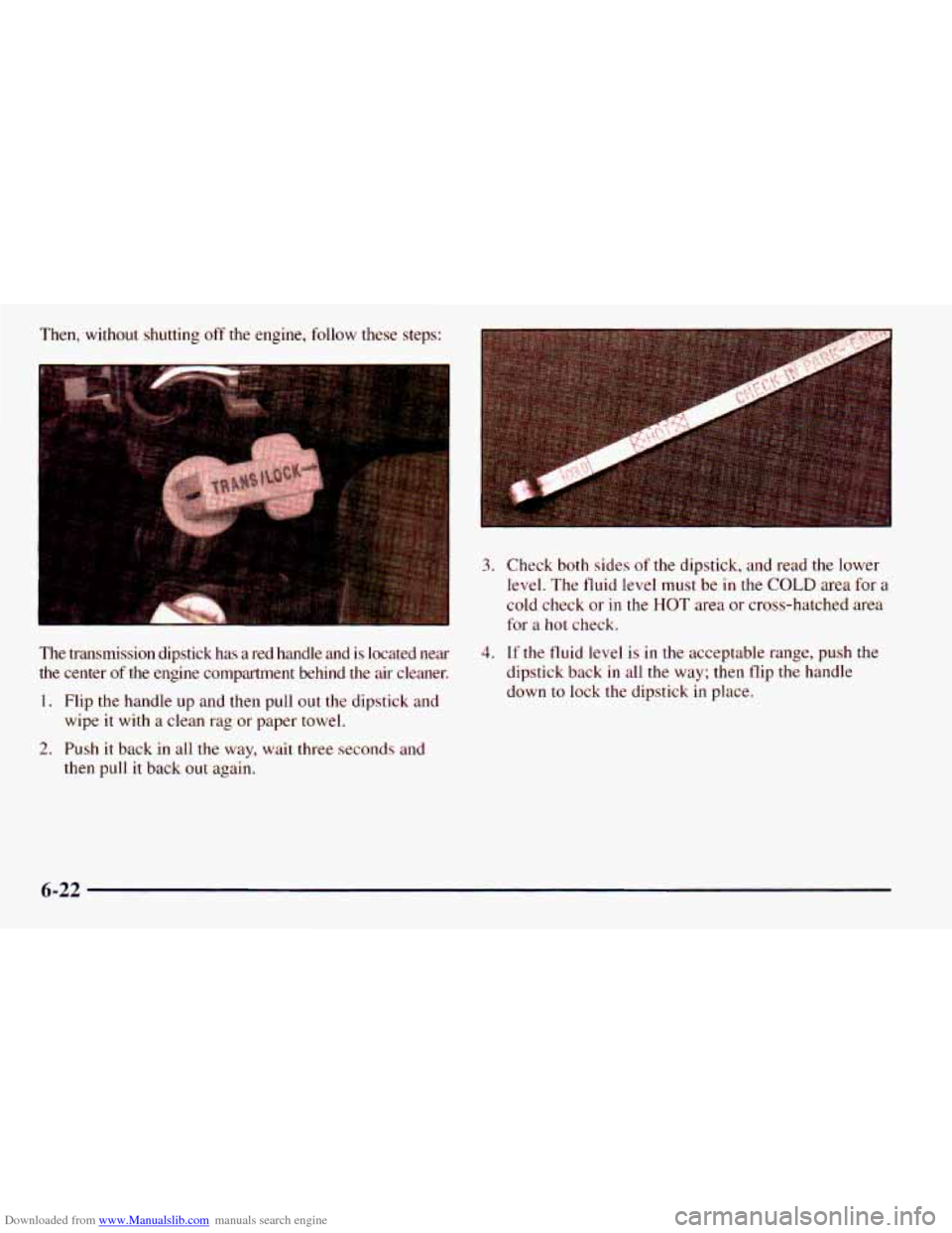 CHEVROLET ASTRO 1998 2.G Service Manual Downloaded from www.Manualslib.com manuals search engine I 
Then,  without  shutting off the  engine,  follow  these  steps: 
The  transmission  dipstick  has  a  red  handle  and 
is located  near 
t
