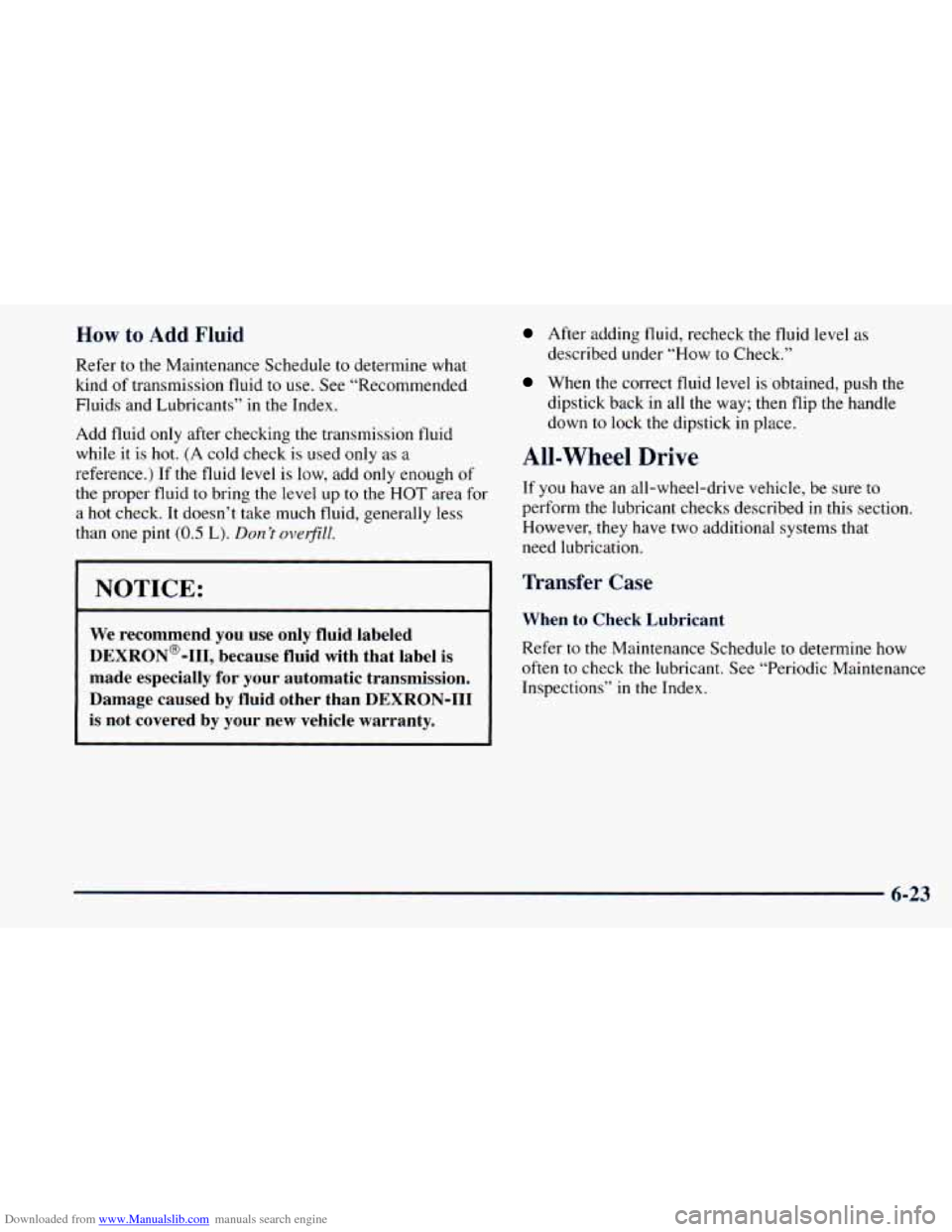 CHEVROLET ASTRO 1998 2.G User Guide Downloaded from www.Manualslib.com manuals search engine How to Add Fluid 
Refer to the Maintenance Schedule to determine  what 
kind  of  transmission  fluid to use. See “Recommended 
Fluids  and L