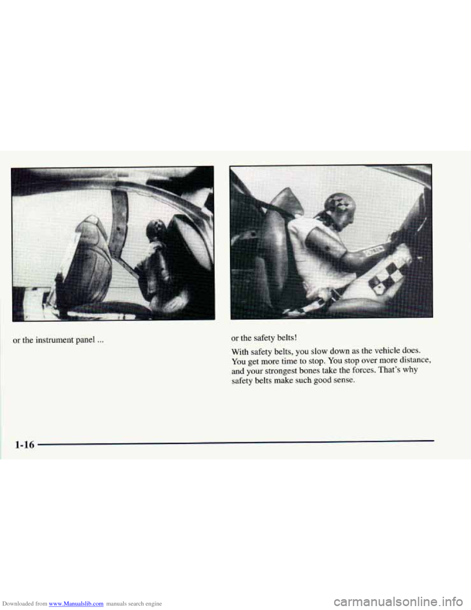CHEVROLET ASTRO 1998 2.G Owners Manual Downloaded from www.Manualslib.com manuals search engine or the instrument panel ... or the safety belts!
With safety belts, you slow down as the vehicle does.
You get more time to stop. Y CHEVROLET ASTRO 1998 2.G Owners Manual Downloaded from www.Manualslib.com manuals search engine or the instrument panel ... or the safety belts!
With safety belts, you slow down as the vehicle does.
You get more time to stop. Y