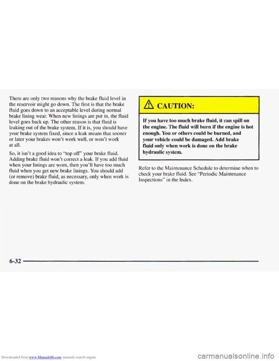 CHEVROLET ASTRO 1998 2.G Workshop Manual Downloaded from www.Manualslib.com manuals search engine There are only two reasons why the brake fluid level in
the reservoir might go down. The first is that the brake
fluid goes dow CHEVROLET ASTRO 1998 2.G Workshop Manual Downloaded from www.Manualslib.com manuals search engine There are only two reasons why the brake fluid level in
the reservoir might go down. The first is that the brake
fluid goes dow