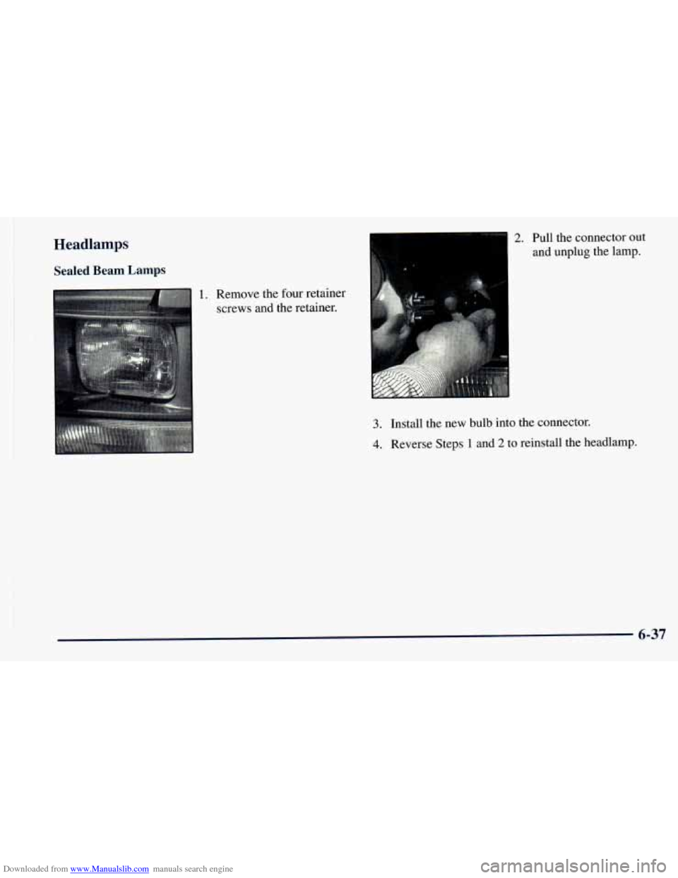 CHEVROLET ASTRO 1998 2.G Owners Manual Downloaded from www.Manualslib.com manuals search engine Headlamps 
Sealed Beam Lamps 
1. Remove the  four retainer 
screws and  the retainer. 
2. Pull  the  connector  out 
and  unplug the  lamp. 
3.