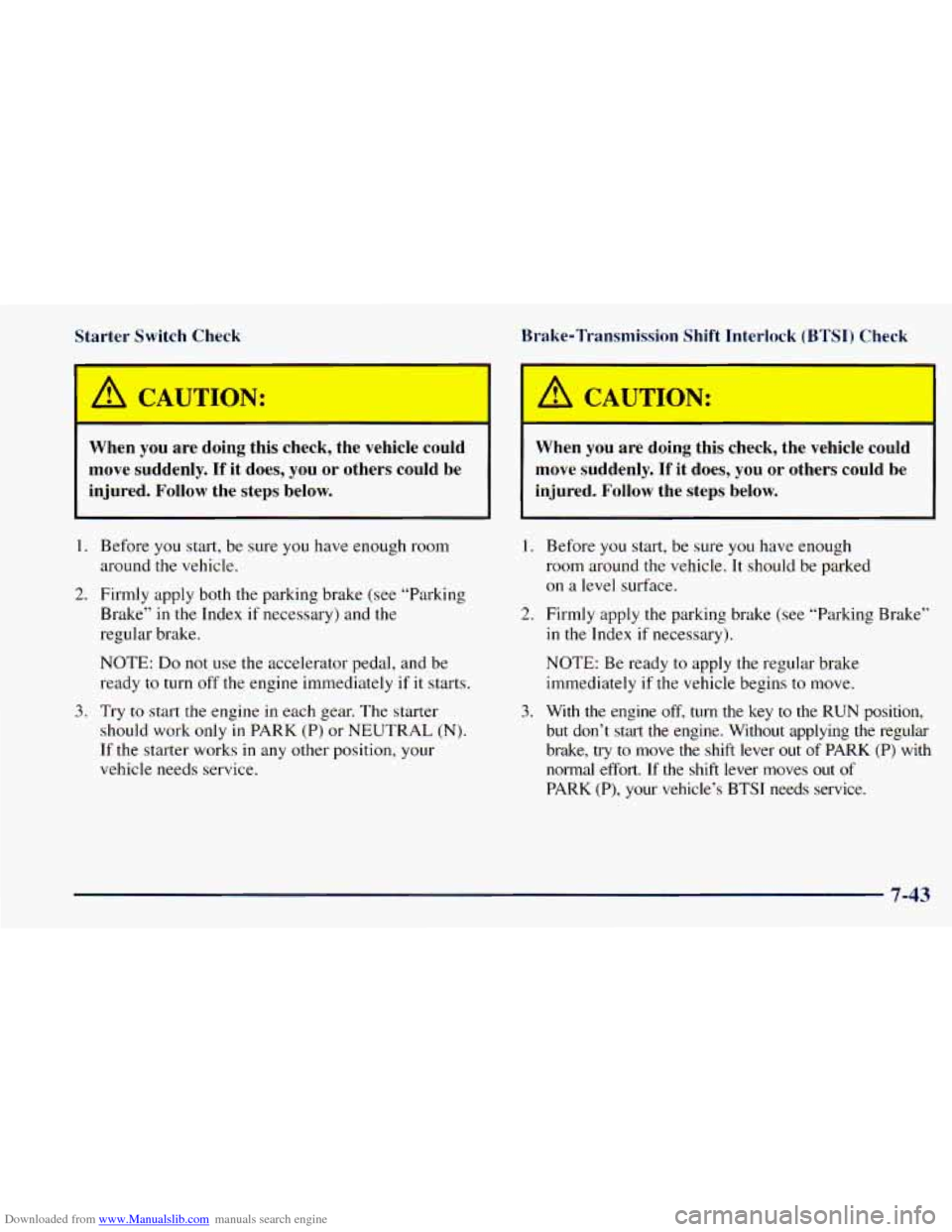 CHEVROLET ASTRO 1998 2.G Owners Manual Downloaded from www.Manualslib.com manuals search engine Starter Switch Check
I A CAUTION: I
When you are doing this check, the vehicle could
move suddenly.
If it does, you or others c CHEVROLET ASTRO 1998 2.G Owners Manual Downloaded from www.Manualslib.com manuals search engine Starter Switch Check
I A CAUTION: I
When you are doing this check, the vehicle could
move suddenly.
If it does, you or others c
