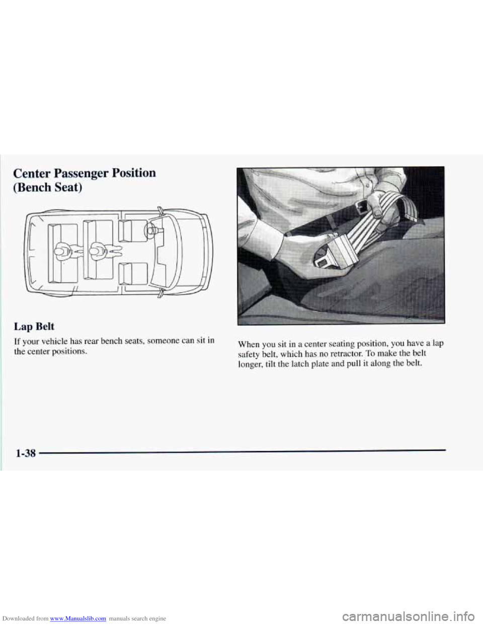 CHEVROLET ASTRO 1998 2.G Workshop Manual Downloaded from www.Manualslib.com manuals search engine Center Passenger Position
(Bench Seat)
Lap Belt
If your vehicle has rear bench seats, someone can sit in
the center positions.
CHEVROLET ASTRO 1998 2.G Workshop Manual Downloaded from www.Manualslib.com manuals search engine Center Passenger Position
(Bench Seat)
Lap Belt
If your vehicle has rear bench seats, someone can sit in
the center positions.